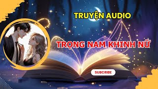 [TRUYỆN AUDIO] || TRỌNG NAM KHINH NỮ || MIÊU NỮ REVIEW