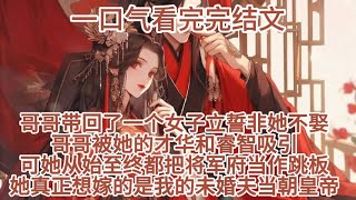 【一口气看完】哥哥带回了一个名叫顾延的女子，哥哥被她的才华和睿智吸引，立誓非她不娶，可她从始至终都把将军府当作跳板，她真正想嫁的，是我的未婚夫当朝皇帝沈玉一