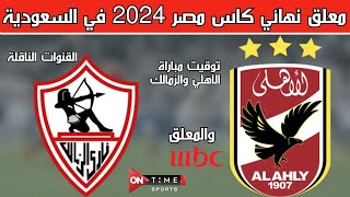 موعد مباراة الزمالك والاهلي في نهائي كاس مصر 2024 القنوات الناقلة والمعلق