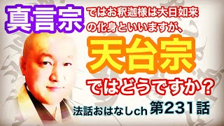 第231話【真言宗ではお釈迦様は大日如来の化身といいますが、天台宗ではどうですか？】