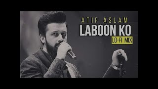 Labon Ko | Atif Aslam | Lo-Fi | Reverbed | 2023