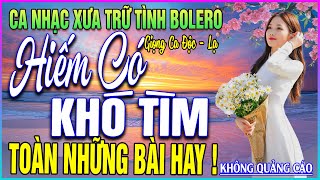 LK 122 Bài Ca Nhạc Trữ Tình BOLERO ĐẶC BIỆT HAY➤SIÊU PHẨM HIẾM CÓ KHÓ TÌM - TOÀN NHỮNG BÀI HAY
