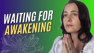 Are You Tired of Waiting for Awakening? (Here is what you can do)