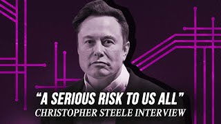 Musk A Major Risk To Us All Christopher Steele Bombshell Interview