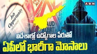 విదేశాల్లో ఉద్యోగాల పేరుతో ఏపీలో భారీగా మోసాలు | Abroad Jobs Scams in AP | ABN Telugu