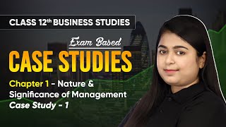 Nature \u0026 Significance of Management - Case Study 1 | Class 12 Business Studies Chapter 1 | CBSE