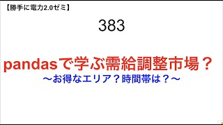 383 pandasで学ぶ需給調整市場？  ～お得なエリア？時間帯は？～【 勝手に電力2.0】