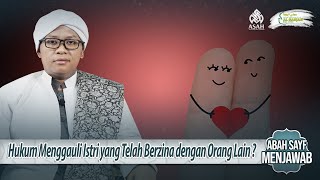 Hukum Menggauli Istri yang Telah Berzina dengan Orang Lain ? - Abah Sayf Menjawab