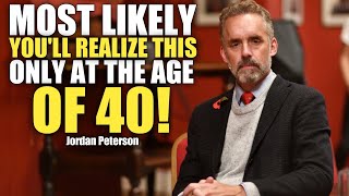 JORDAN PETERSON Motivational Speech - Most Likely You'll Realize This Only At the Age Of 40!