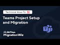 Teams Project Set up and Migration with MigrationWiz