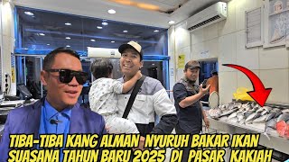 TIBA-TIBA KANG ALMAN NYURUH BAKAR IKAN SUASANA TAHUN BARU 2025 DI PASAR KAKIAH @AlmanMulyana1983