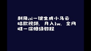 利用ai一键生成小马云唱歌视频，月入1w，全网唯一保姆级教程