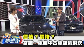 價值？價格？當鋪、車商中古車鑑價大對決！《夢想街57號》2018.03.21