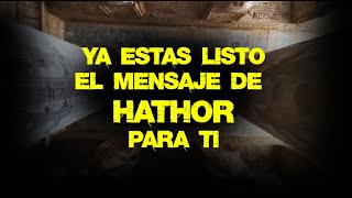 YA ESTAS LISTO - ESTA ES LA RESPUESTA QUE BUSCABAS, ESTA ES LA SEÑAL - MENSAJE DE HATHOR PARA TI