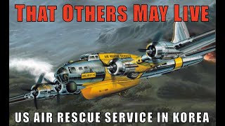 THAT OTHERS MAY LIVE: US Air Rescue Service In Korea
