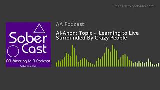 Al-Anon: Topic - Learning to Live Surrounded By Crazy People