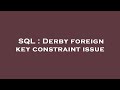 SQL : Derby foreign key constraint issue