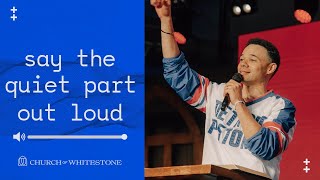 Say The Quiet Part Out Loud | Tauren Wells | Church of Whitestone