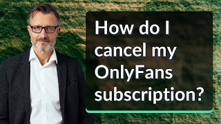 How Do I Cancel My Onlyfans Subscription