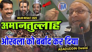 अमानुल्लाह ओखला को बर्बाद कर दिया || Asaduddin Owaisi Delhi result 2025 Tahir Hussain