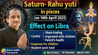 EFFECT OF SATURN \u0026 RAHU YUTI IN PISCES ON 14 APRIL 2025 FOR  LIBRA IN  HINDI BY KUMAR JOSHI