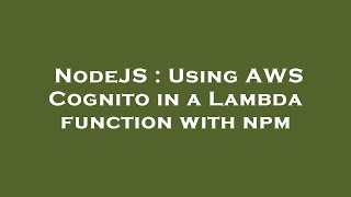 NodeJS : Using AWS Cognito in a Lambda function with npm