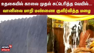 உதகையில் காலை முதல் சுட்டெரித்த வெயில்... வானிலை மாறி மண்ணை குளிர்வித்த மழை | Ooty Rain | N18V