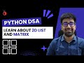 DSA in Python Course - Learn About 2D List or Matrix - Part 40 [Hindi] | Code & Debug