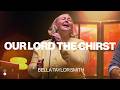 Our Lord The Christ | Bella Taylor Smith | Worship Together Session