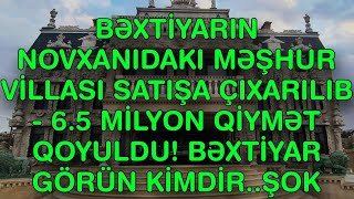 XƏBƏR BUCAĞI  - BƏXTİYARIN NOVXANIDAKI MƏŞHUR VİLLASI SATIŞA ÇIXARILIB - 6.5 MİLYON QİYMƏT