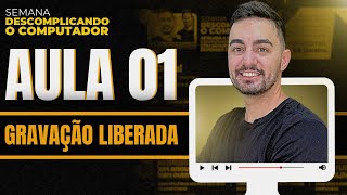 AULA 01 - SEMANA DESCOMPLICANDO O COMPUTADOR