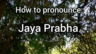 How to Pronounce Jaya Prabha