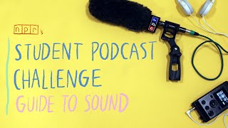 How To Sound Great | Student Podcast Challenge Guide To Sound | NPR