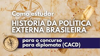 História da política externa brasileira: como estudar para o CACD