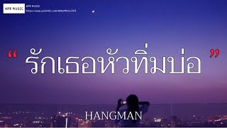 รักเธอหัวทิ่มบ่อ - HANGMAN  [เนื้อเพลง]