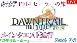 【FF14】※ネタバレ注意※  #197  Patch7.0 メインクエスト進行「コザマル・カ～」【黄金のレガシー】