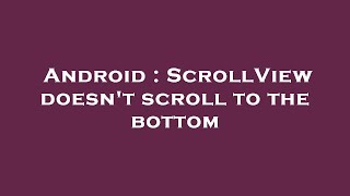 Android : ScrollView doesn't scroll to the bottom