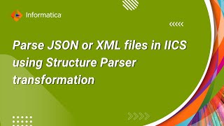 How to Parse JSON or XML files in IICS using Structure Parser transformation