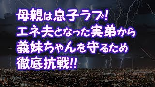 【修羅場】母親は息子ラブ！エネ夫となった実弟から義妹ちゃんを守るため徹底抗戦【2ちゃんねる@修羅場・浮気・因果応報etc】