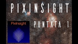 PixInsight - Puntata 1 - Tutorial su prima apertura, bias, dark, flat, lights e somma