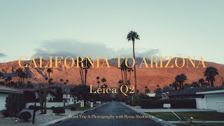 CALIFORNIA TO ARIZONA road trip with Leica Q2