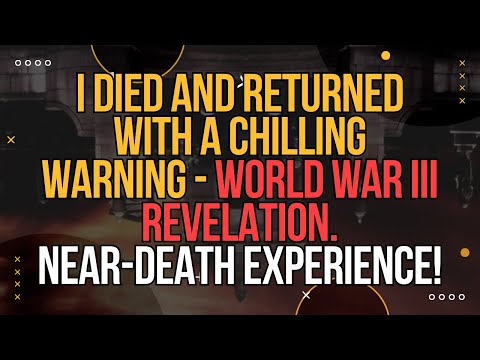 I Died and Returned with a Chilling Warning – World War III Revelation Near Death Experience