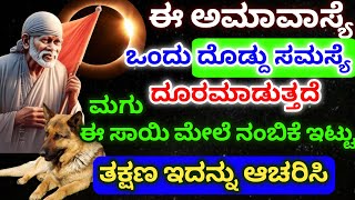 ಈ ಅಮಾವಾಸ್ಯೆ ಒಂದು ದೊಡ್ದು ಸಮಸ್ಯೆ ದೂರಮಡುತ್ತದೆ ಮಗು ಈ ಸಾಯಿ ಮೇಲೆ ನಂಬಿಕೆ ಇಟ್ಟು ತಕ್ಷಣ ಇದನ್ನು ಆಚರಿಸಿ