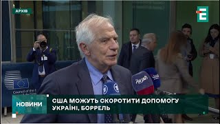 СКОРОТИТИ ДОПОМОГУ УКРАЇНІ: допомога США Україні, ймовірно, зменшиться, за словами Борреля