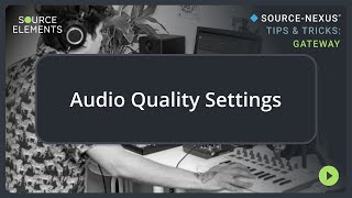 Audio Quality Settings | Source-Nexus Gateway Tips & Tricks