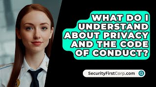 What Do I Understand About Privacy And The Code Of Conduct? - SecurityFirstCorp.com