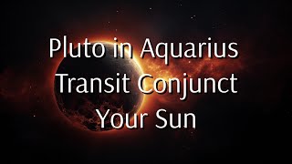 Pluto Transit Conjunct Your Sun | Pluto in Aquarius