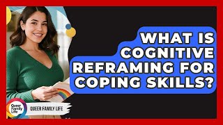 What Is Cognitive Reframing For Coping Skills? - Queer Family Life