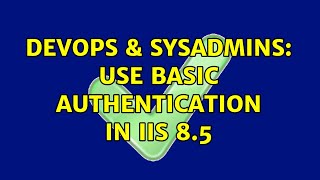 DevOps & SysAdmins: Use Basic Authentication in IIS 8.5