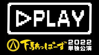 22下駄っぱーず単独公演『▷PLAY』